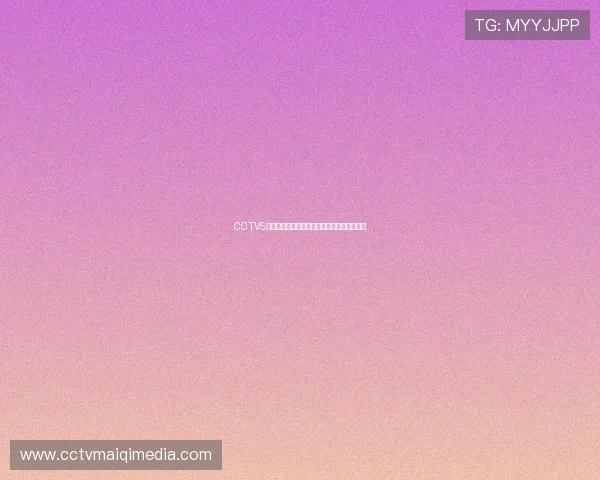 CCTV5足球赛事直播全程免费观看高清流畅观看体验 CCTV5足球赛事直播全程免费观看高清流畅观看体验